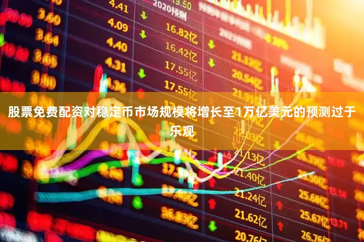 股票免费配资对稳定币市场规模将增长至1万亿美元的预测过于乐观