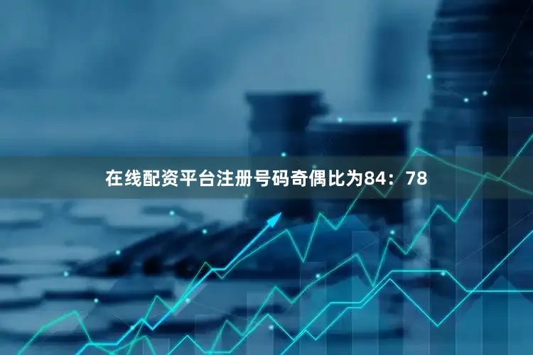 在线配资平台注册号码奇偶比为84：78