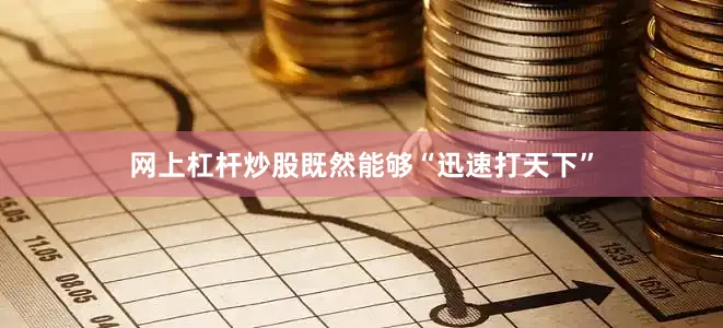 网上杠杆炒股既然能够“迅速打天下”