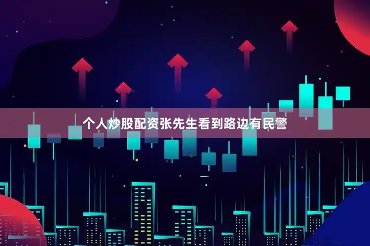 个人炒股配资张先生看到路边有民警