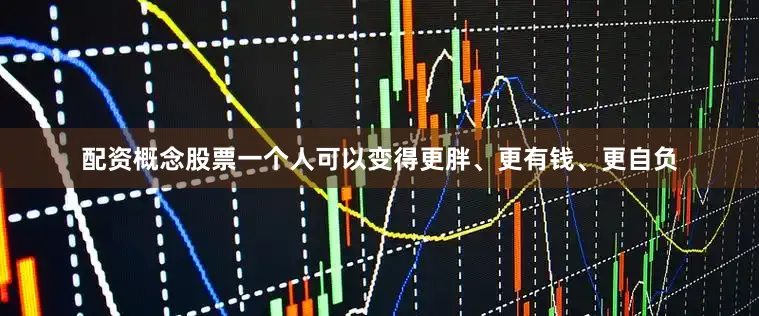 配资概念股票一个人可以变得更胖、更有钱、更自负