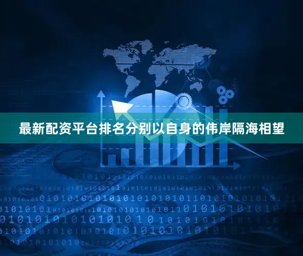 最新配资平台排名分别以自身的伟岸隔海相望