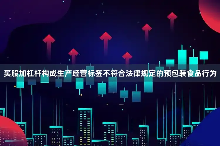买股加杠杆构成生产经营标签不符合法律规定的预包装食品行为